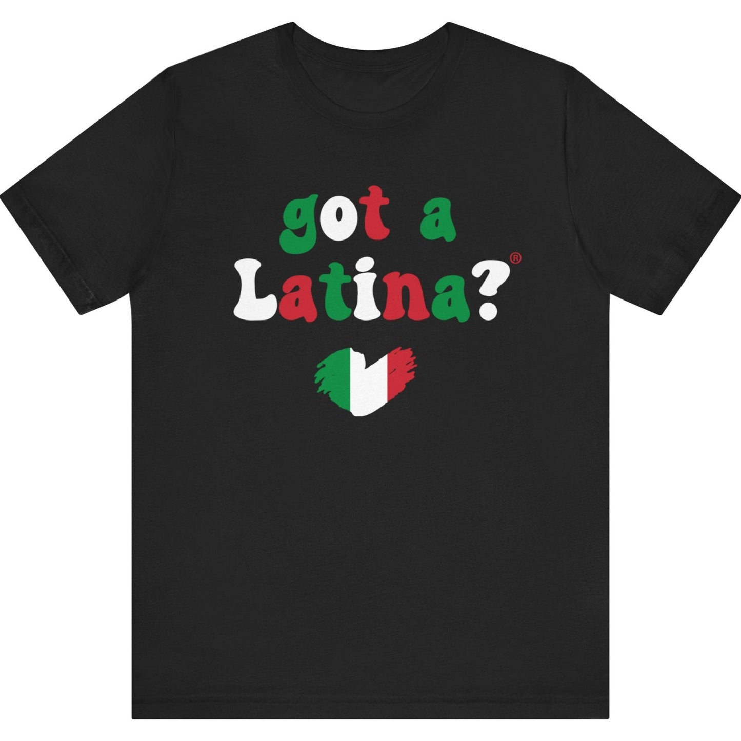 Mexico Flag themed Got a Latina? Mexican Pride T-Shirt , Red, Green, and White text on Black shirt.