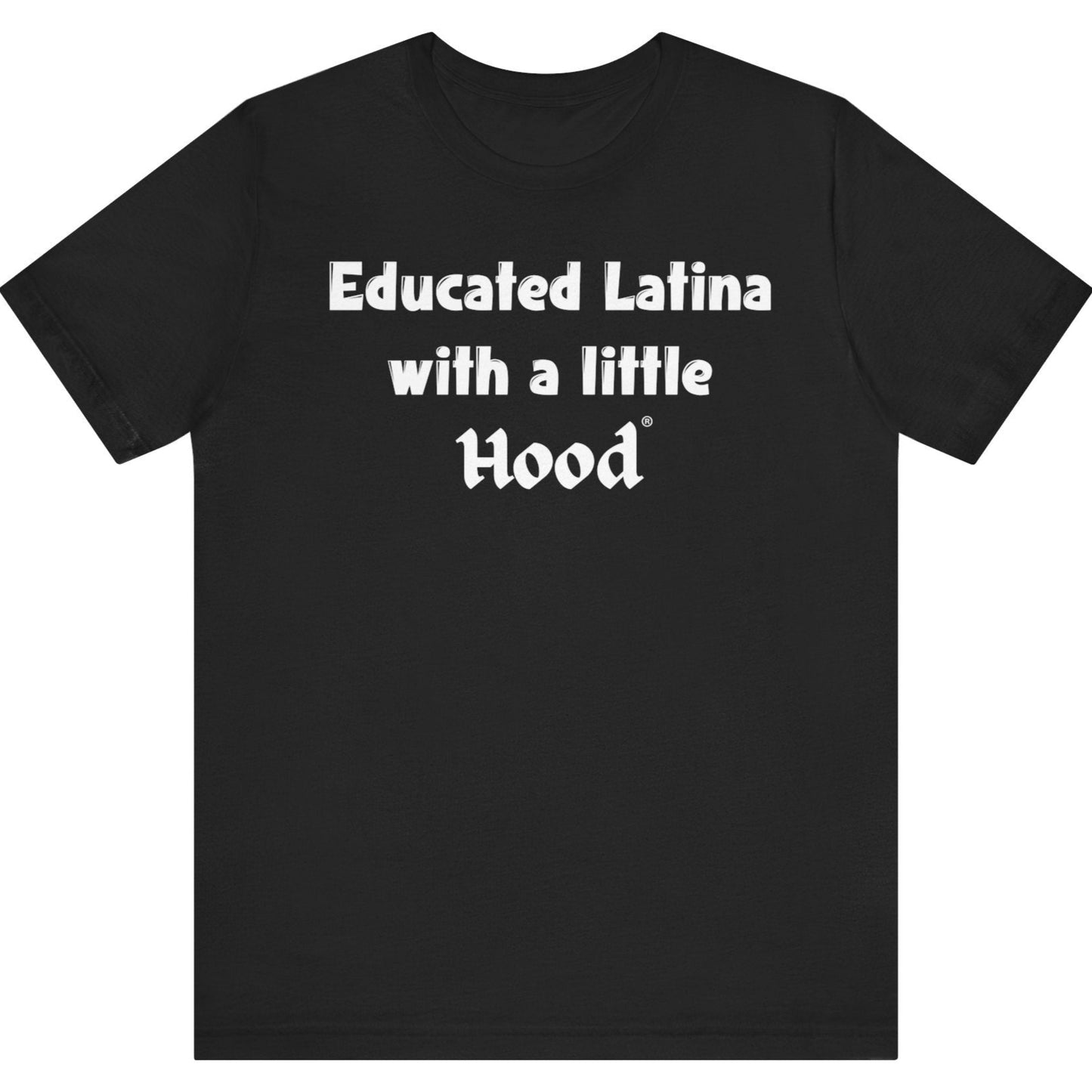 Educated Latina with a Little Hood Real One Black T-Shirt