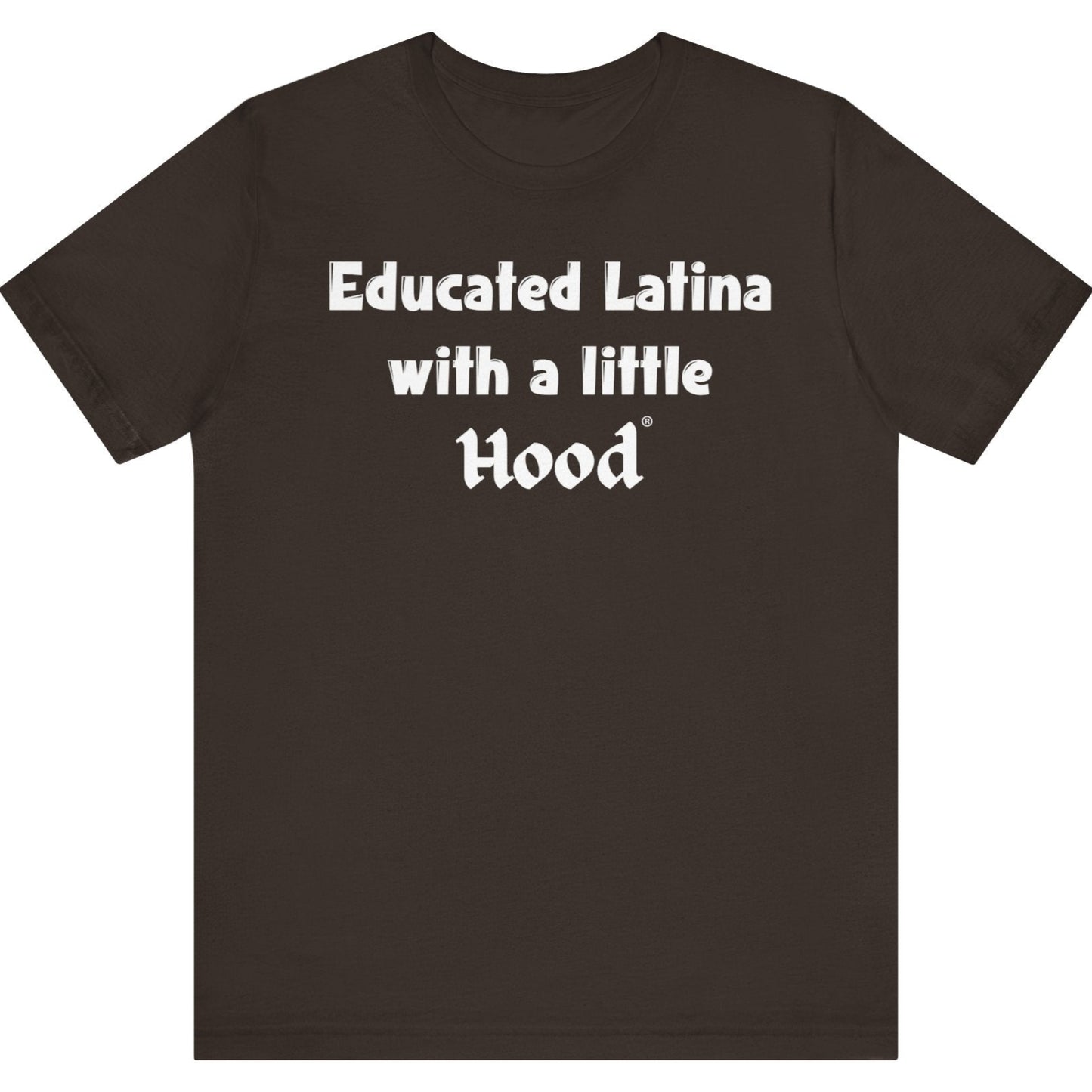 Educated Latina with a Little Hood Real One Brown T-Shirt