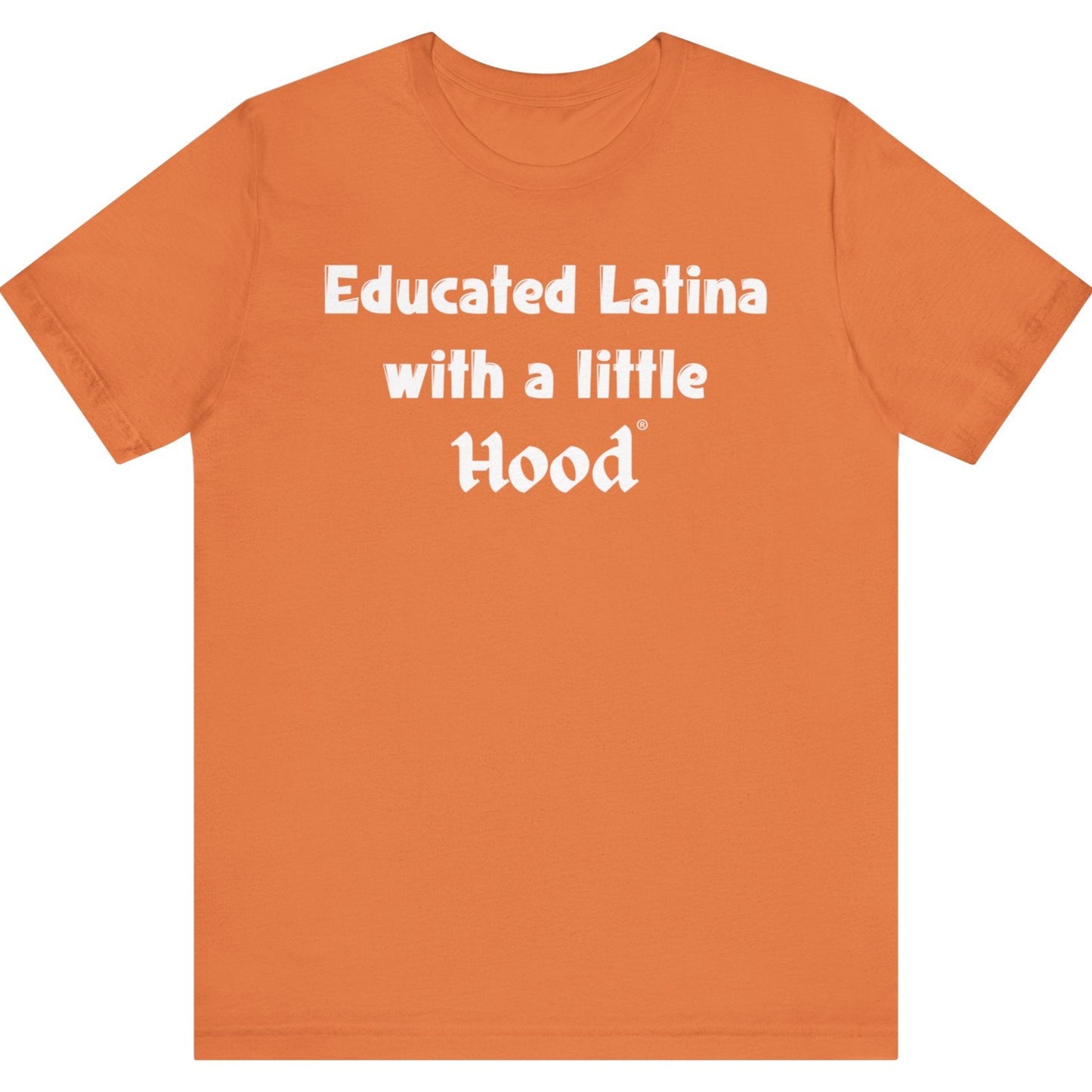 Orange t-shirt with white 'Educated Latina with a Little Hood' text on a white background