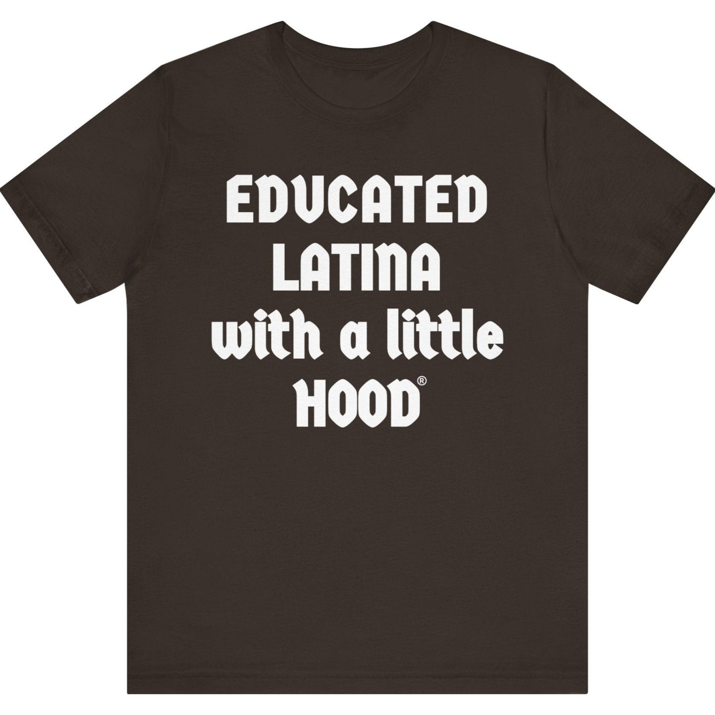 Brown t-shirt with white text 'EDUCATED LATINA with a little HOOD' on a white background
