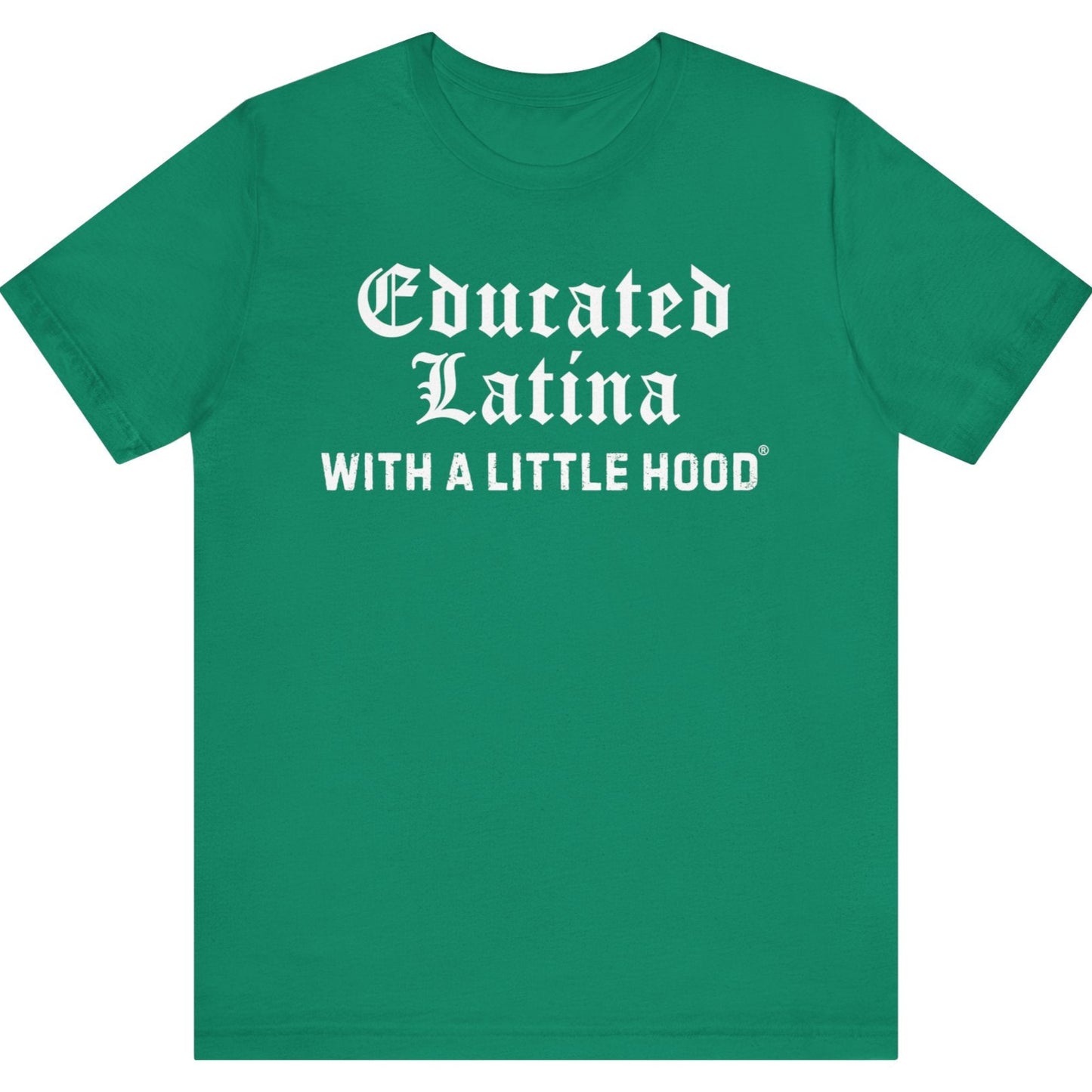 Green t-shirt with white text 'Educated Latina WITH A LITTLE HOOD' on a white background