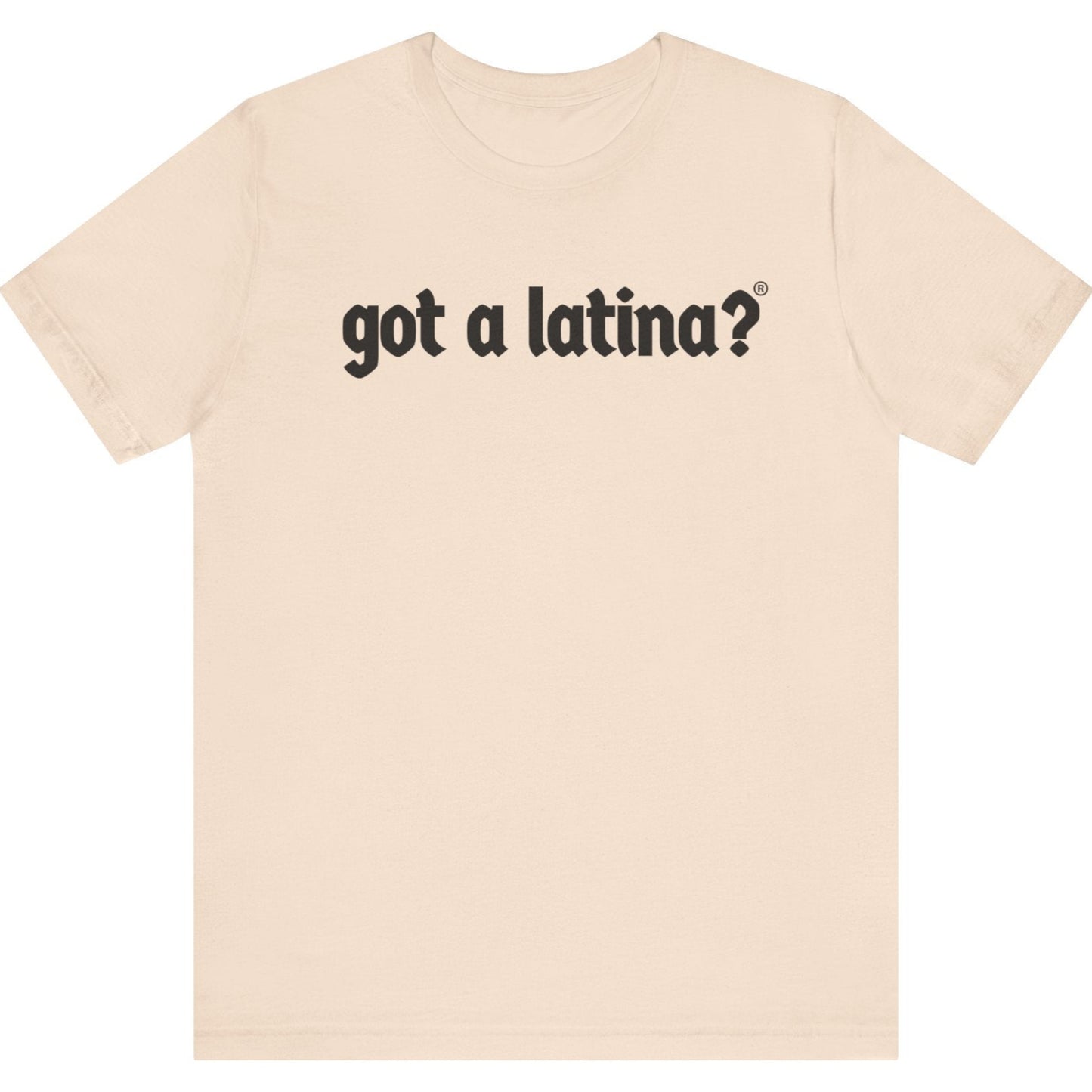 Got a Latina?® Latina culture pride empowerment shirt