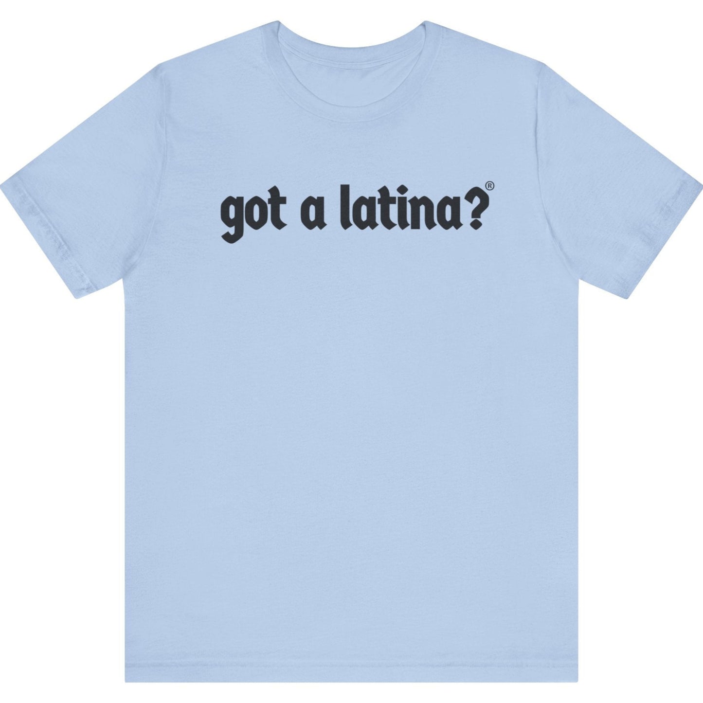 Got a Latina?® Latina equality empowerment shirt