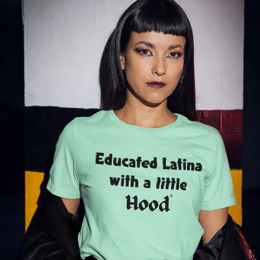 Educated Latina with a Little Hood Latina empowerment t-shirt showing pride and roots