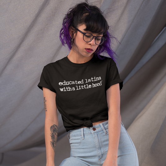 Educated Latina with a Little Hood® T-Shirt for the Resilient Latina – Empowerment graphic tee from a Latina-owned brand