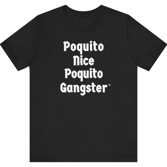 Black T-shirt with bold white text that says Poquito Nice Poquito Gangster