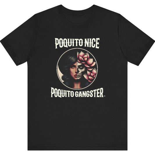 Black T-shirt with text that says Poquito Nice Poquito Gangster and half woman and have evil face