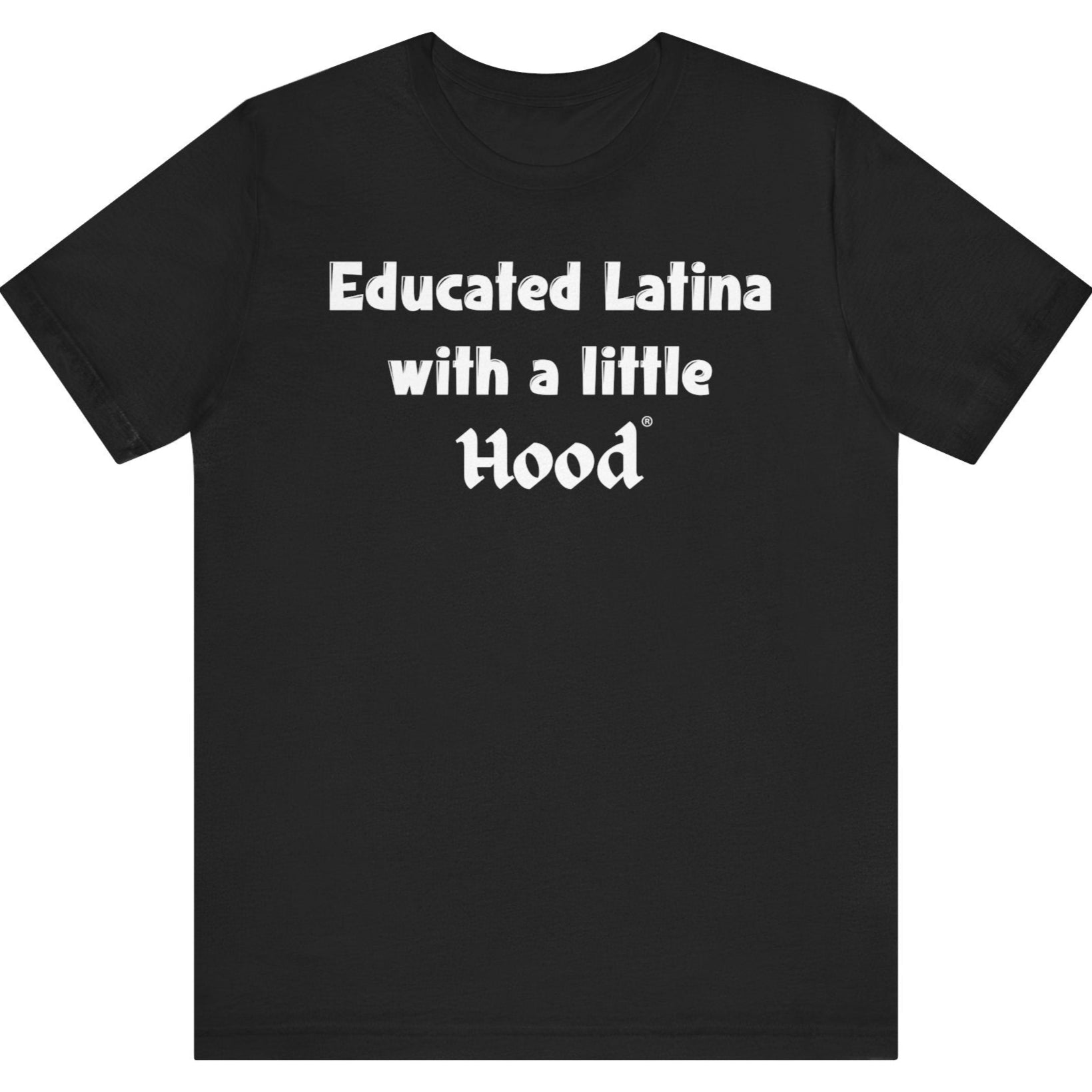 Educated Latina with a Little Hood Real One Black T-Shirt