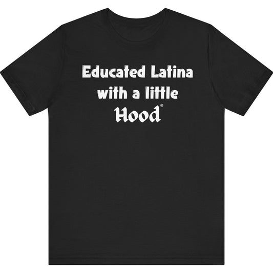 Educated Latina with a Little Hood Real One Black T-Shirt