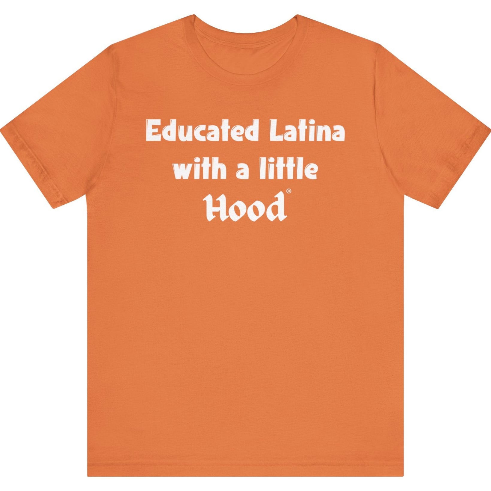 Orange t-shirt with white 'Educated Latina with a Little Hood' text on a white background