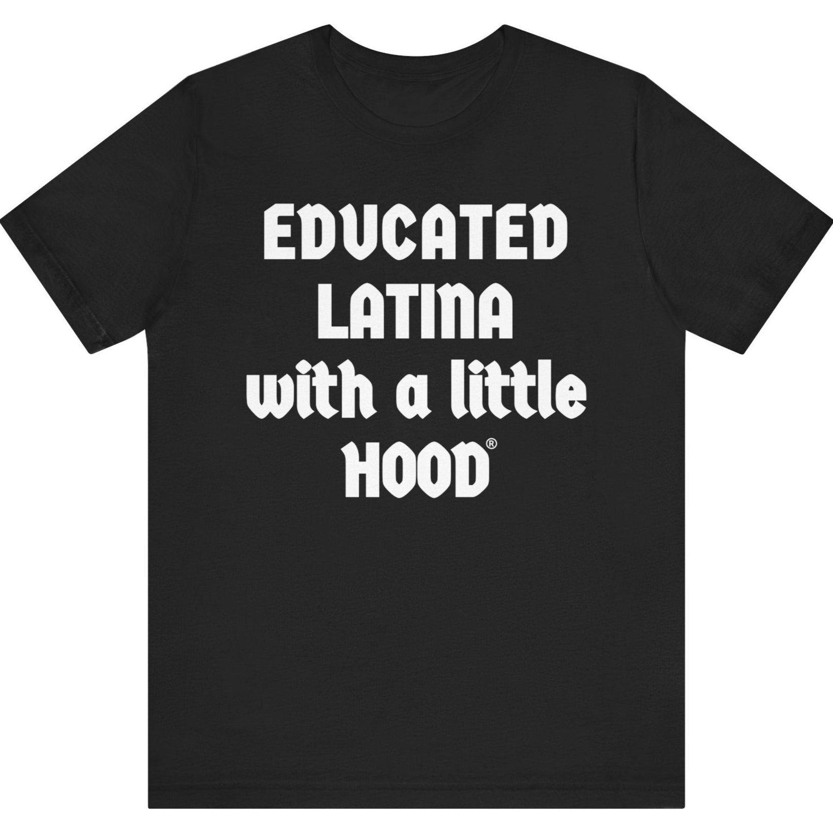Black t-shirt with white text 'EDUCATED LATINA with a little HOOD' on a white background