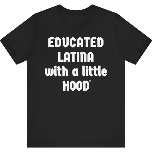 Black t-shirt with white text 'EDUCATED LATINA with a little HOOD' on a white background