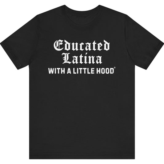 Black t-shirt with white text 'Educated Latina WITH A LITTLE HOOD' on a white background