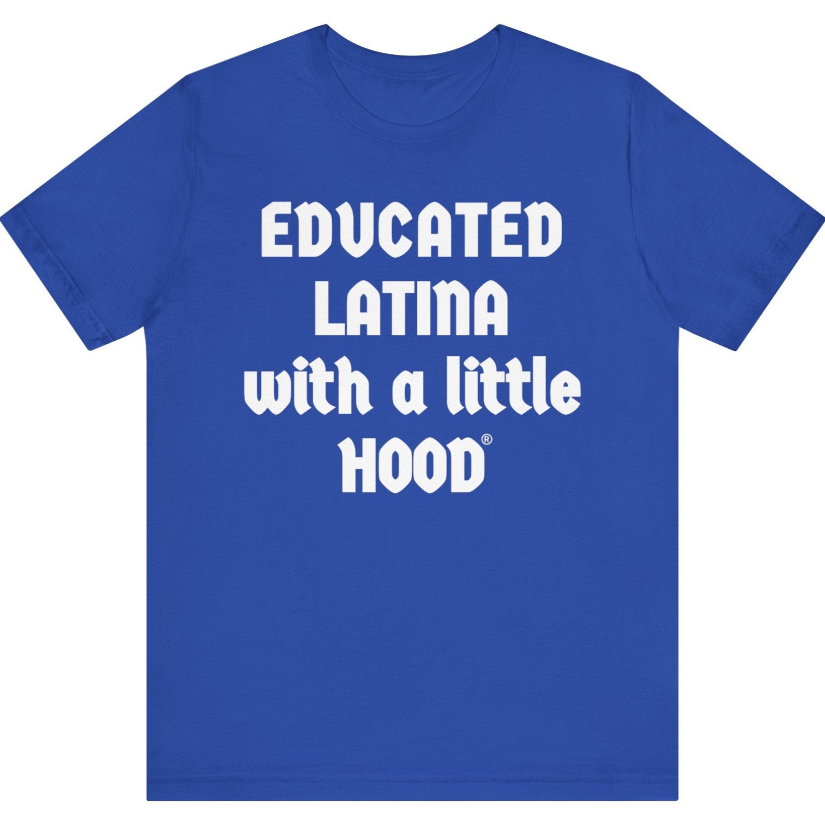 Blue t-shirt with white text 'EDUCATED LATINA with a little HOOD' on a white background