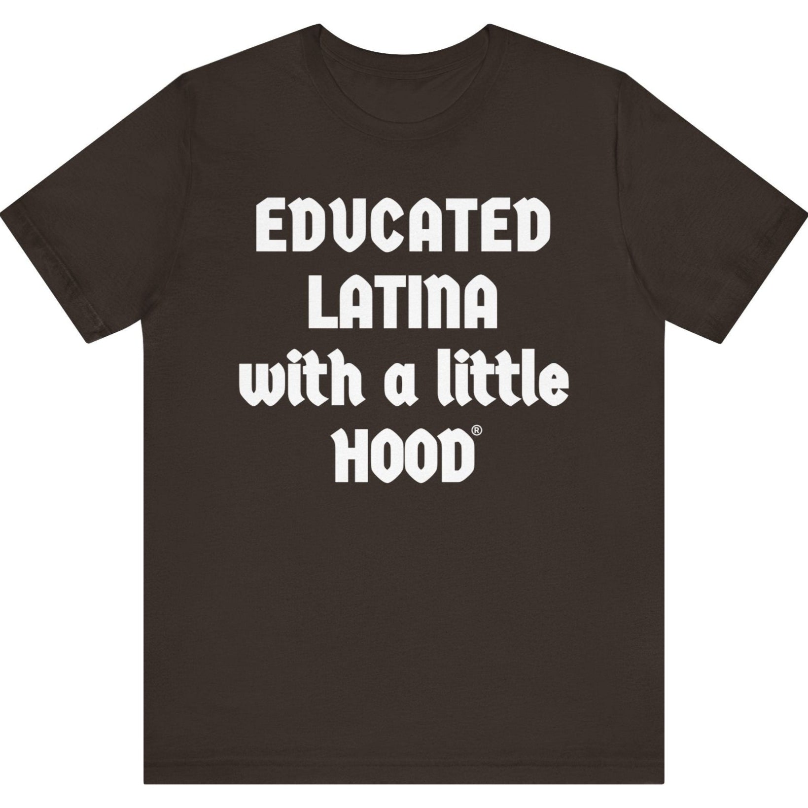 Brown t-shirt with white text 'EDUCATED LATINA with a little HOOD' on a white background