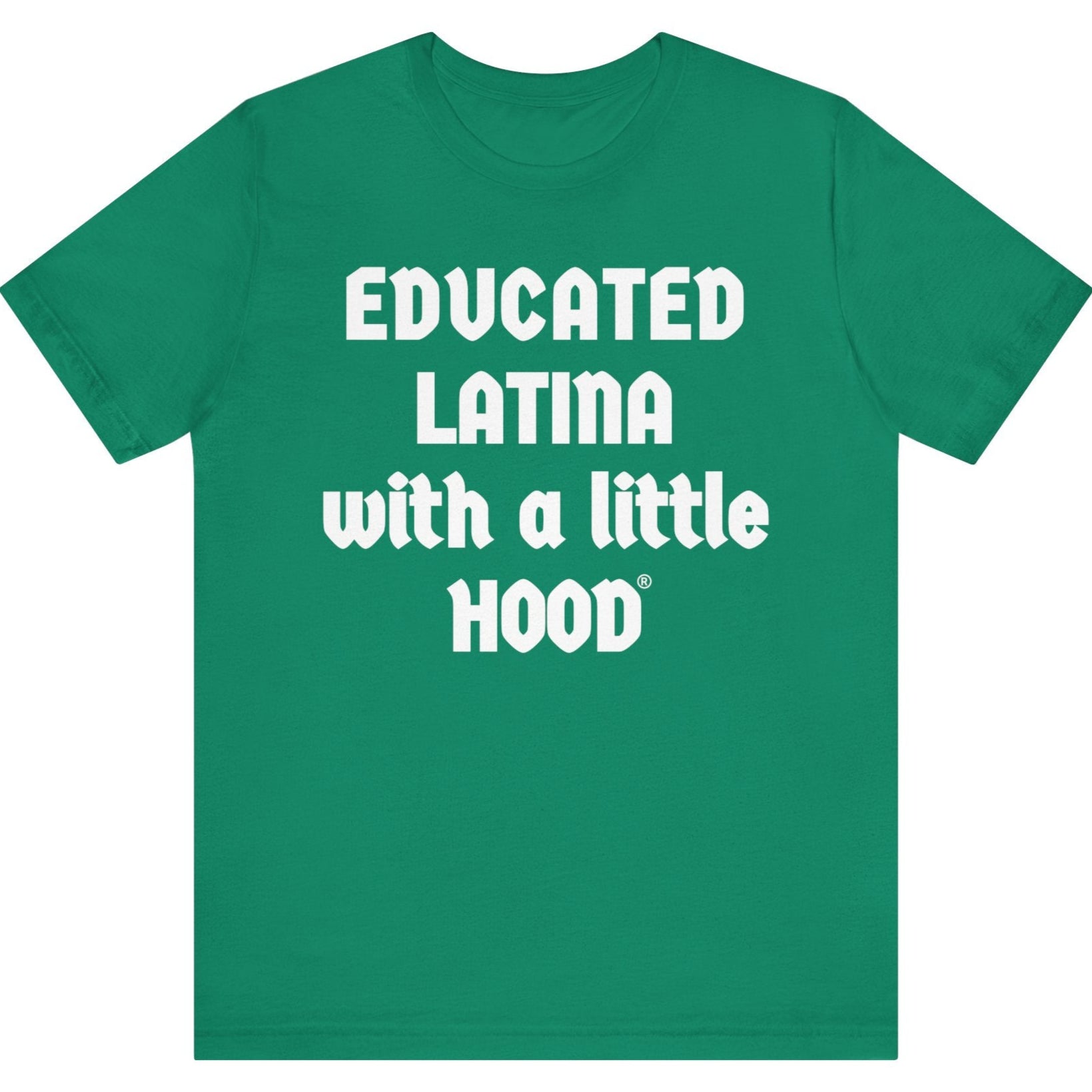 Green t-shirt with white text 'EDUCATED LATINA with a little HOOD' on a white background