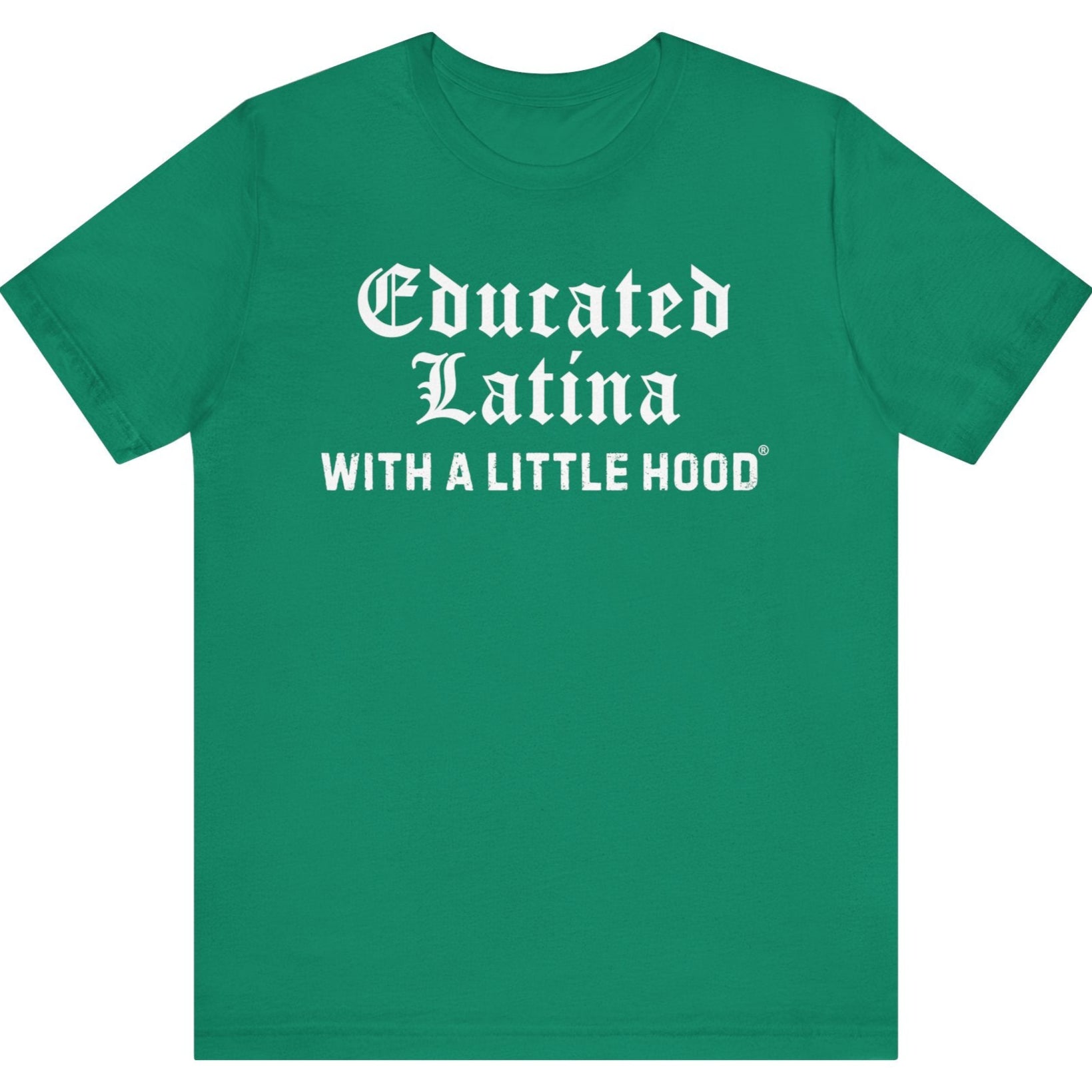 Green t-shirt with white text 'Educated Latina WITH A LITTLE HOOD' on a white background