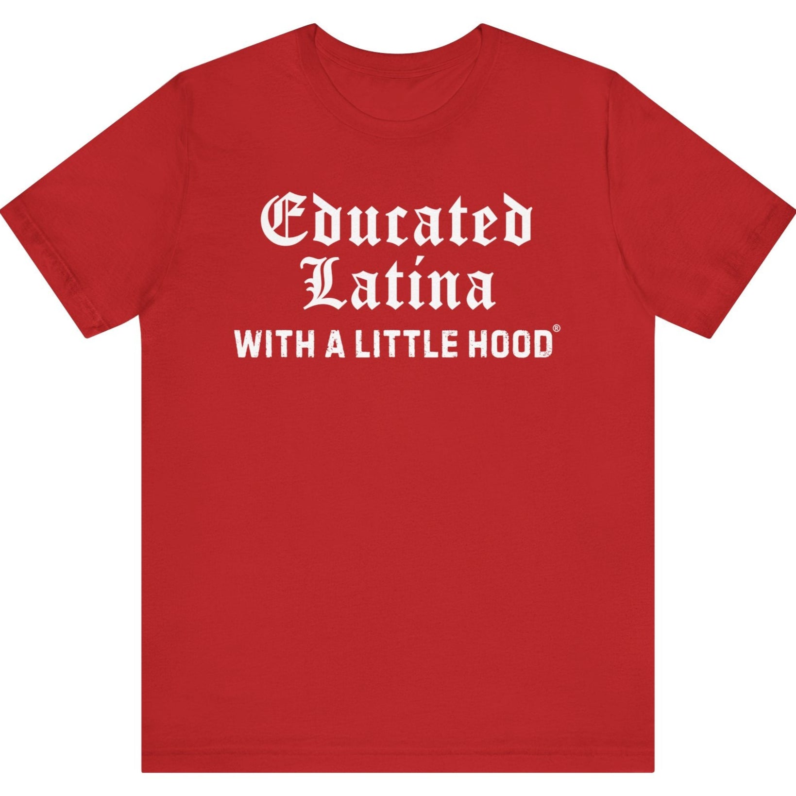 Red t-shirt with white text 'Educated Latina WITH A LITTLE HOOD' on a white background
