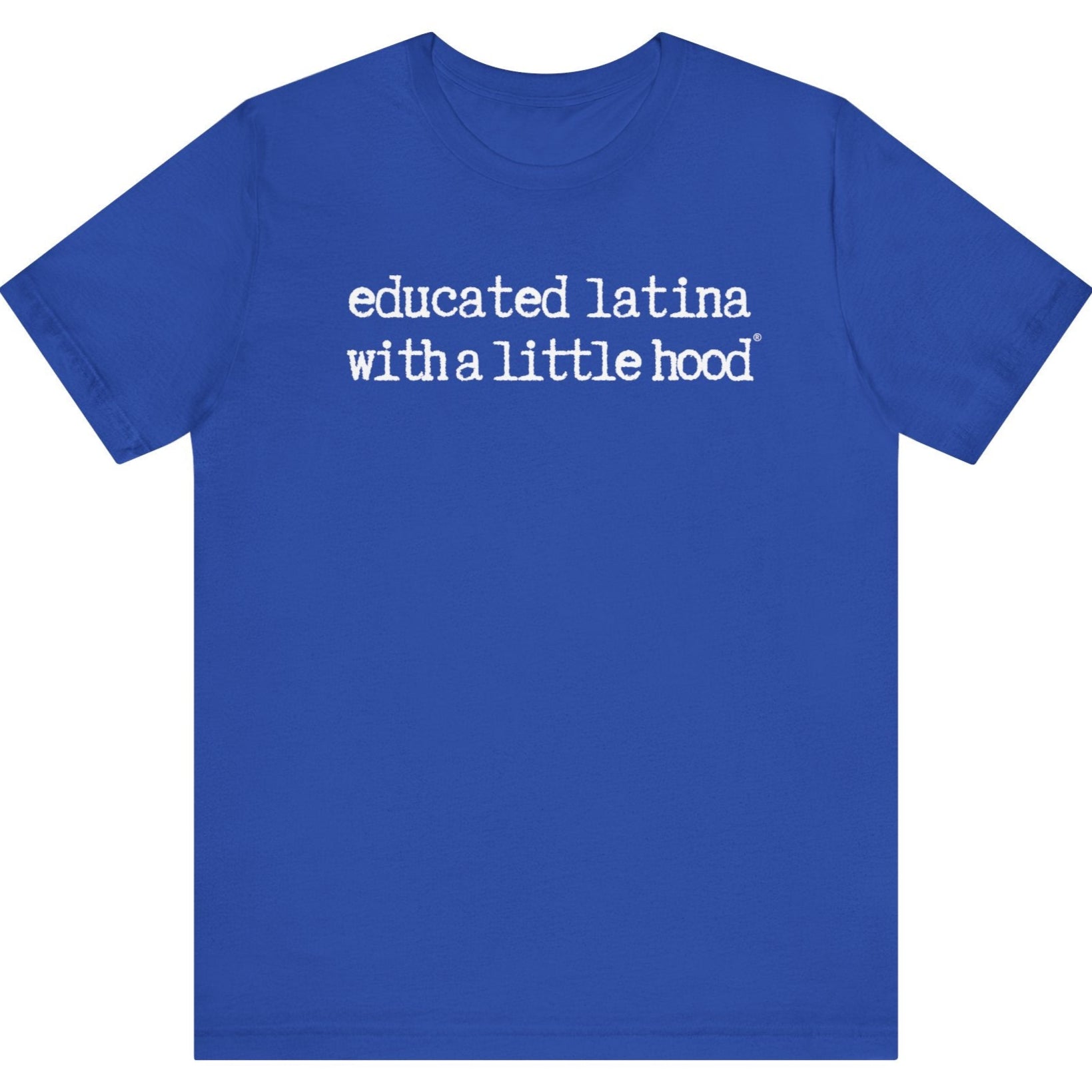 Educated Latina with a Little Hood® T-Shirt expressing proud Latina energy
