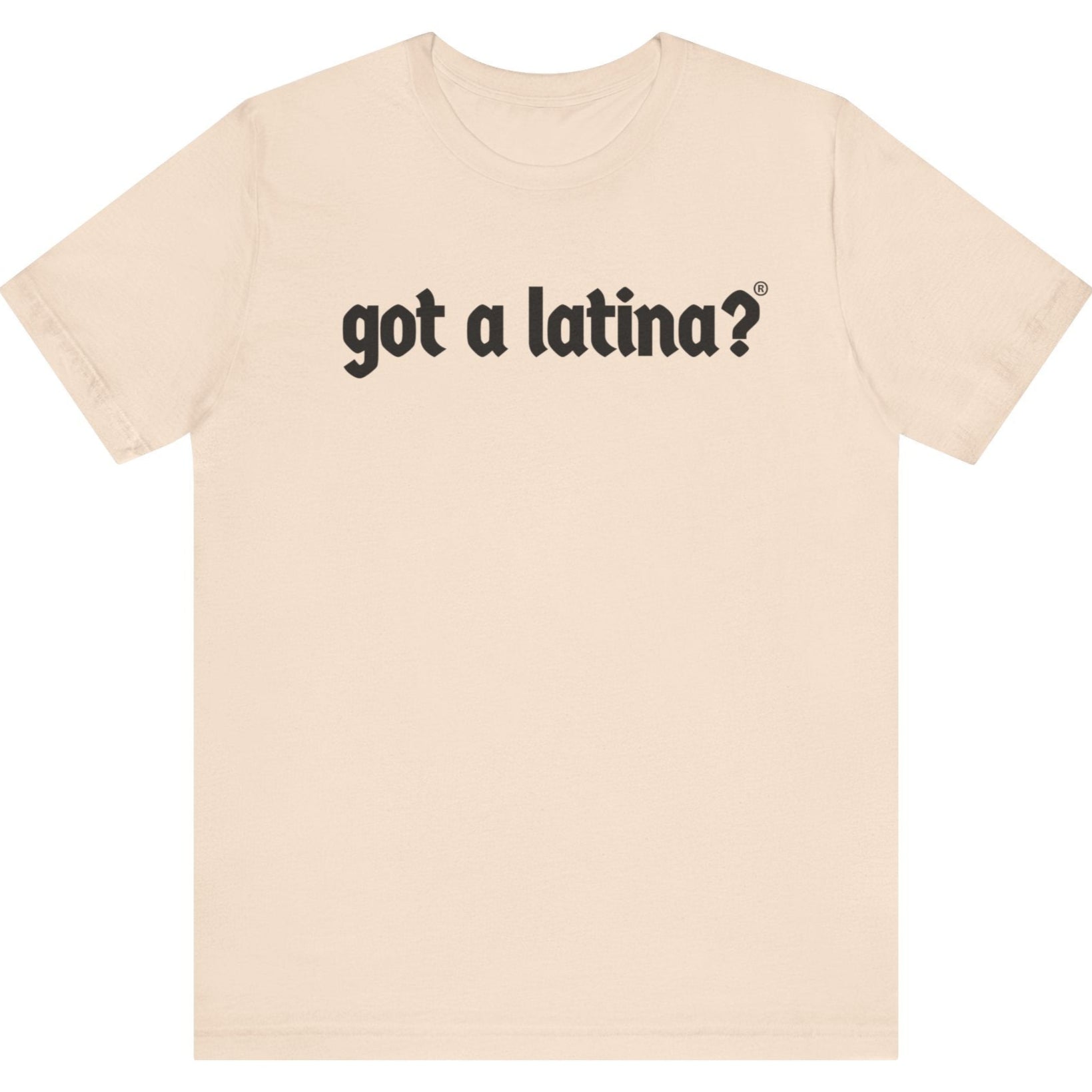 Got a Latina?® Latina culture pride empowerment shirt
