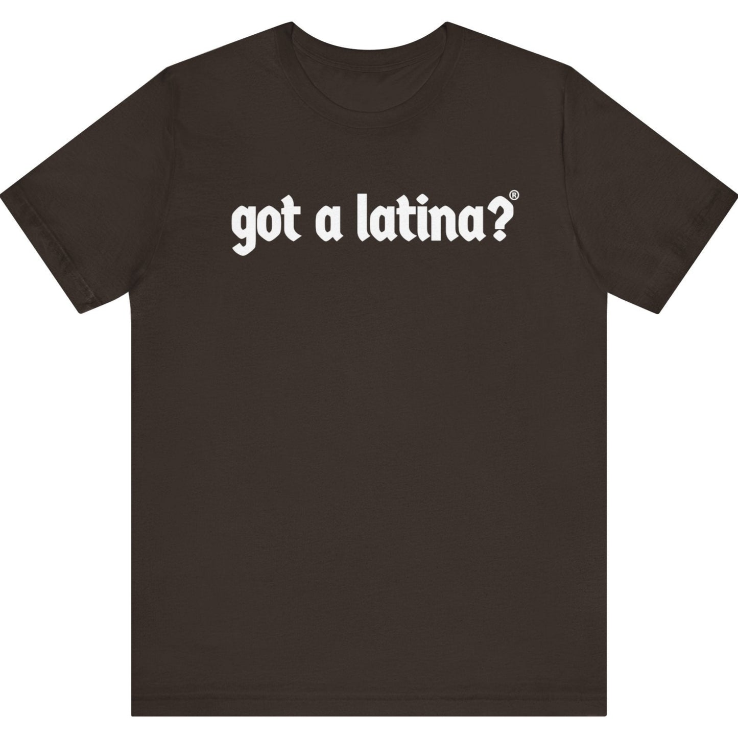 Got a Latina?® Latina leadership empowerment shirt