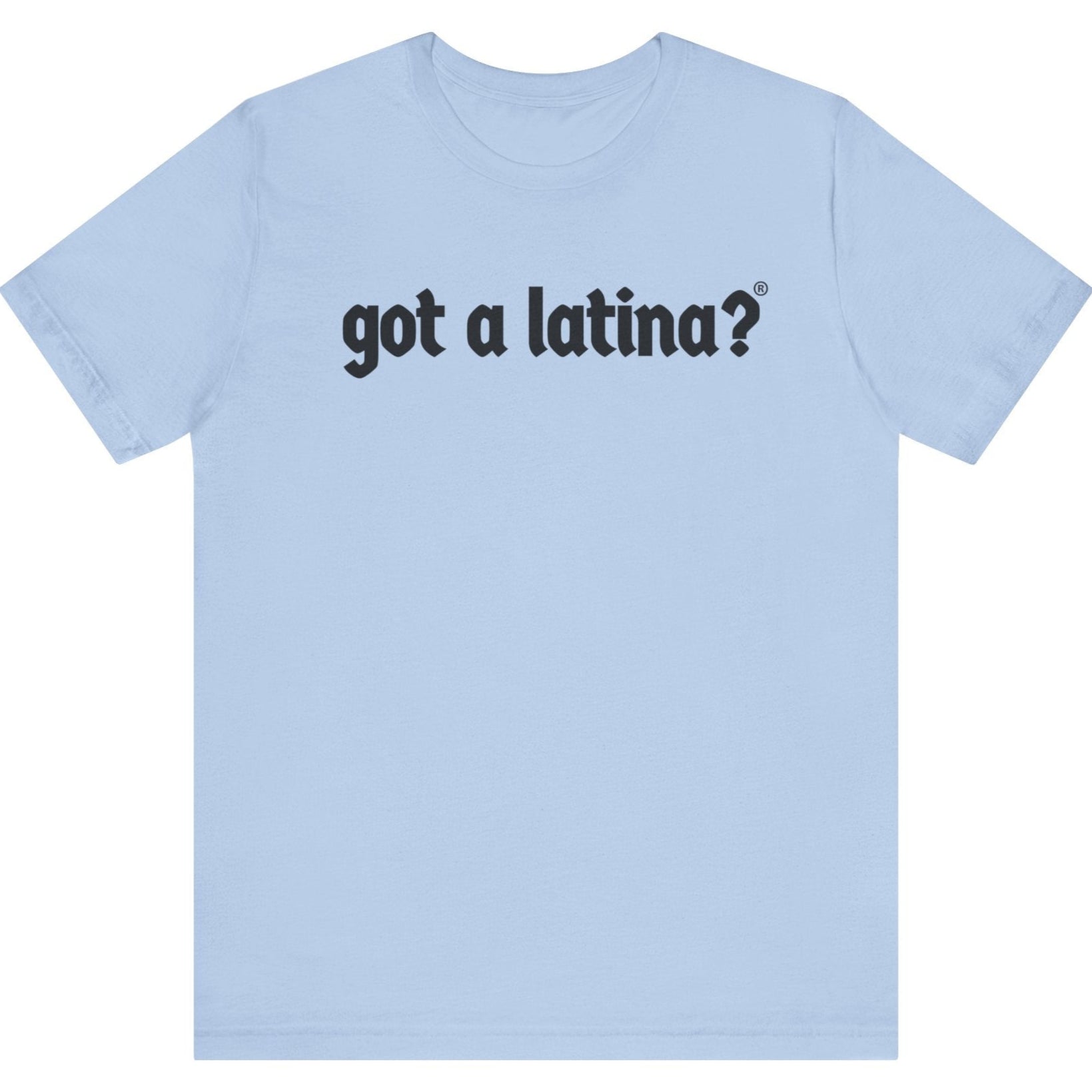 Got a Latina?® Latina equality empowerment shirt